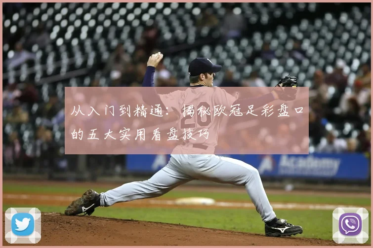 从入门到精通：揭秘欧冠足彩盘口的五大实用看盘技巧