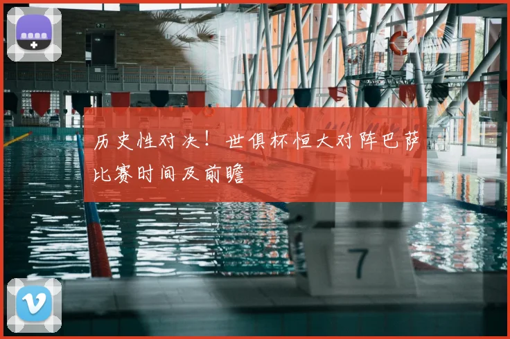 历史性对决！世俱杯恒大对阵巴萨比赛时间及前瞻